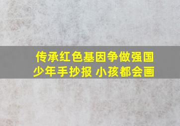 传承红色基因争做强国少年手抄报 小孩都会画